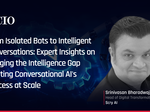 From Isolated Bots to Intelligent Conversations: Expert Insights on Bridging the Intelligence Gap Limiting Conversational AI's Success at Scale